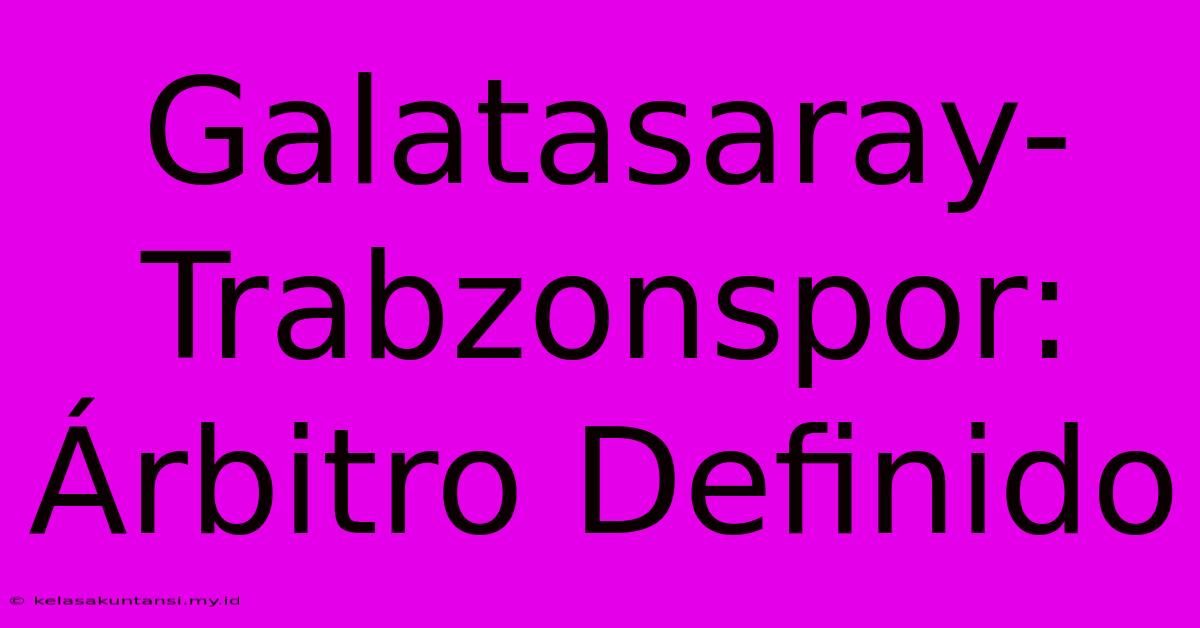 Galatasaray-Trabzonspor: Árbitro Definido