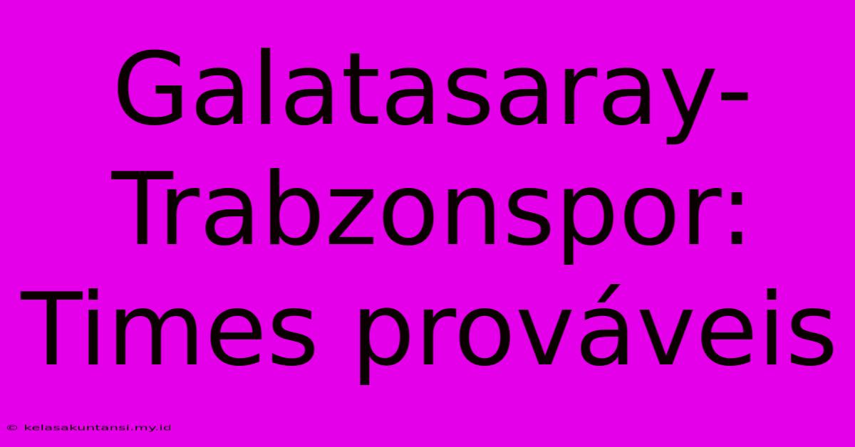 Galatasaray-Trabzonspor: Times Prováveis