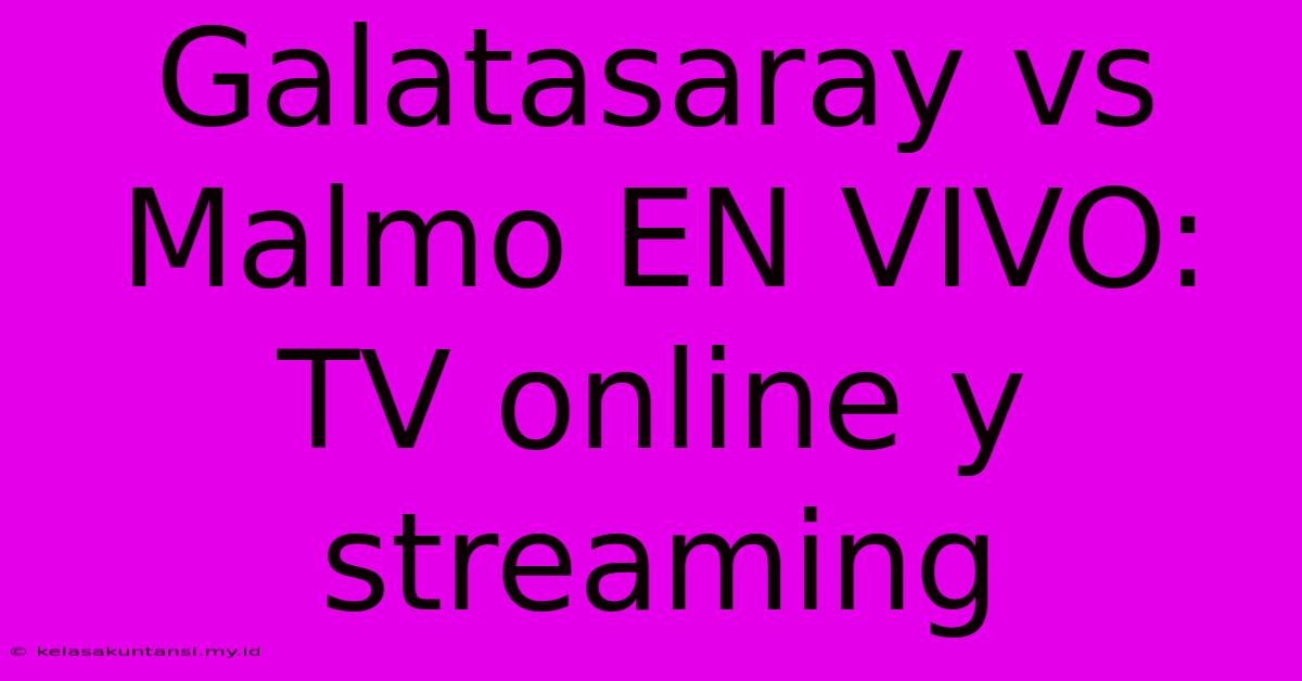 Galatasaray Vs Malmo EN VIVO: TV Online Y Streaming