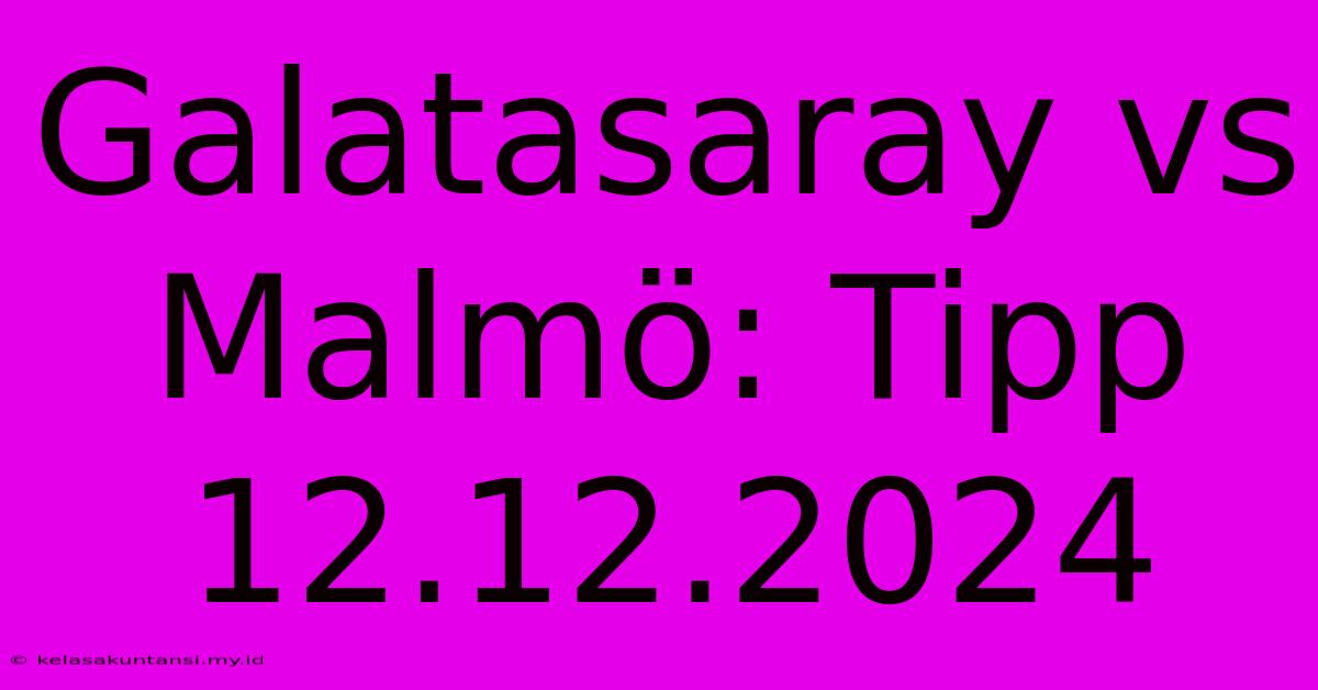 Galatasaray Vs Malmö: Tipp 12.12.2024