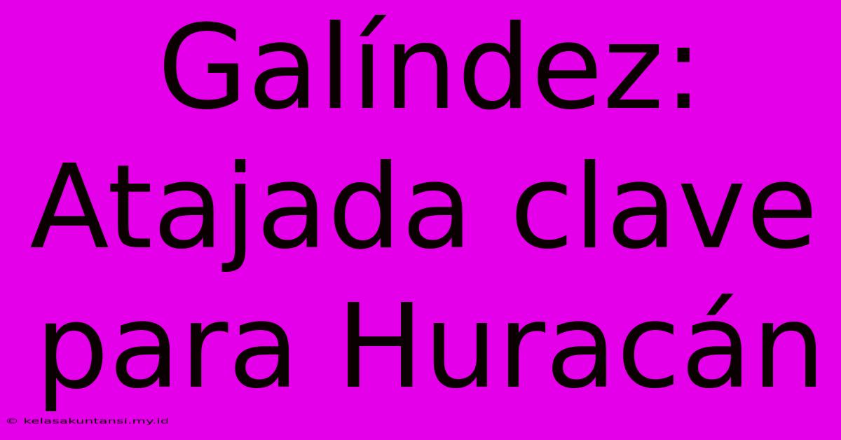 Galíndez: Atajada Clave Para Huracán