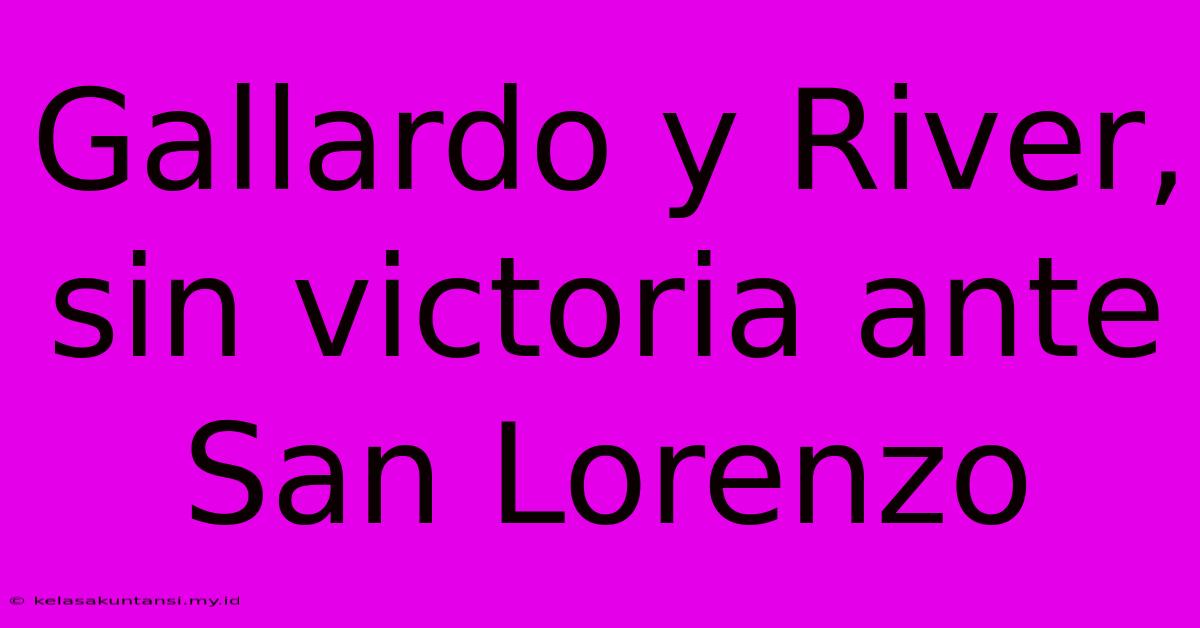 Gallardo Y River, Sin Victoria Ante San Lorenzo