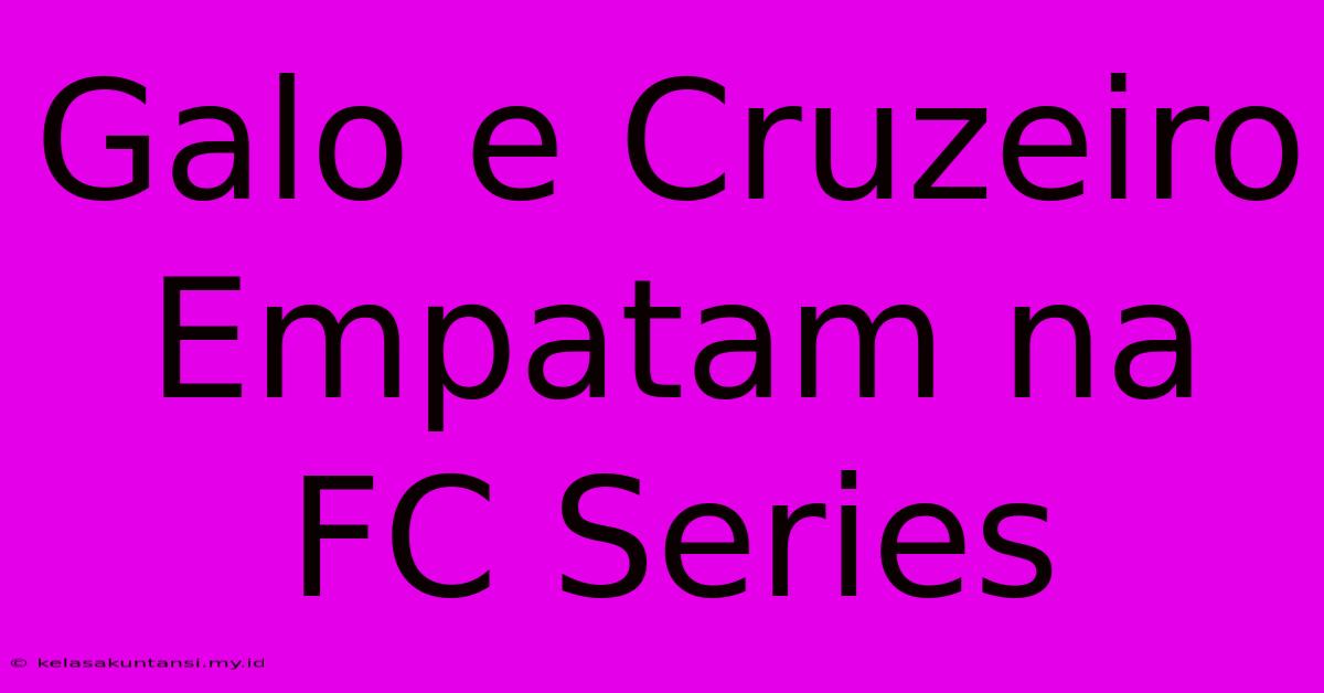 Galo E Cruzeiro Empatam Na FC Series