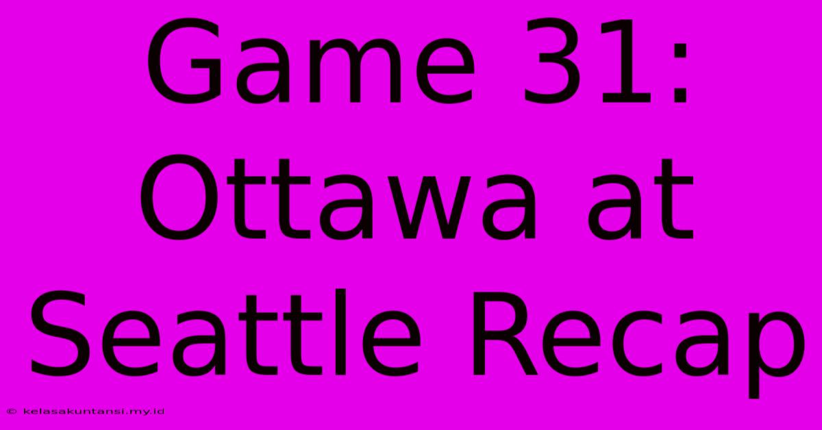 Game 31: Ottawa At Seattle Recap