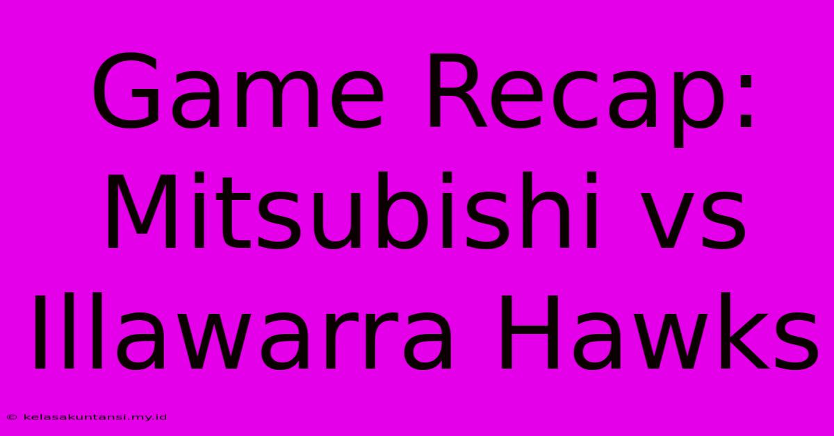 Game Recap: Mitsubishi Vs Illawarra Hawks