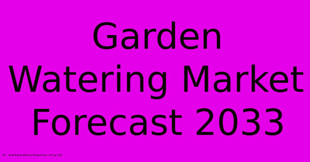 Garden Watering Market Forecast 2033