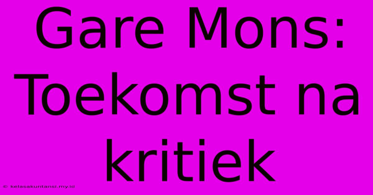 Gare Mons: Toekomst Na Kritiek