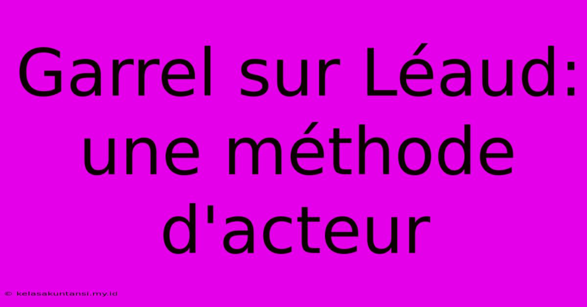 Garrel Sur Léaud: Une Méthode D'acteur