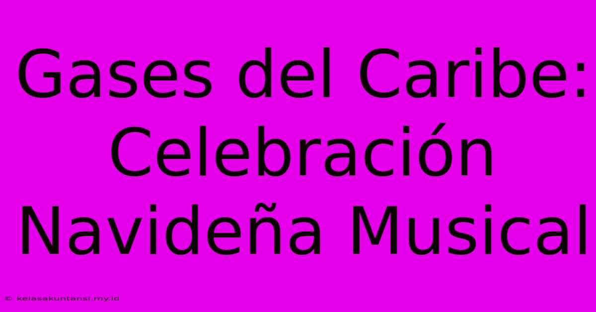 Gases Del Caribe: Celebración Navideña Musical