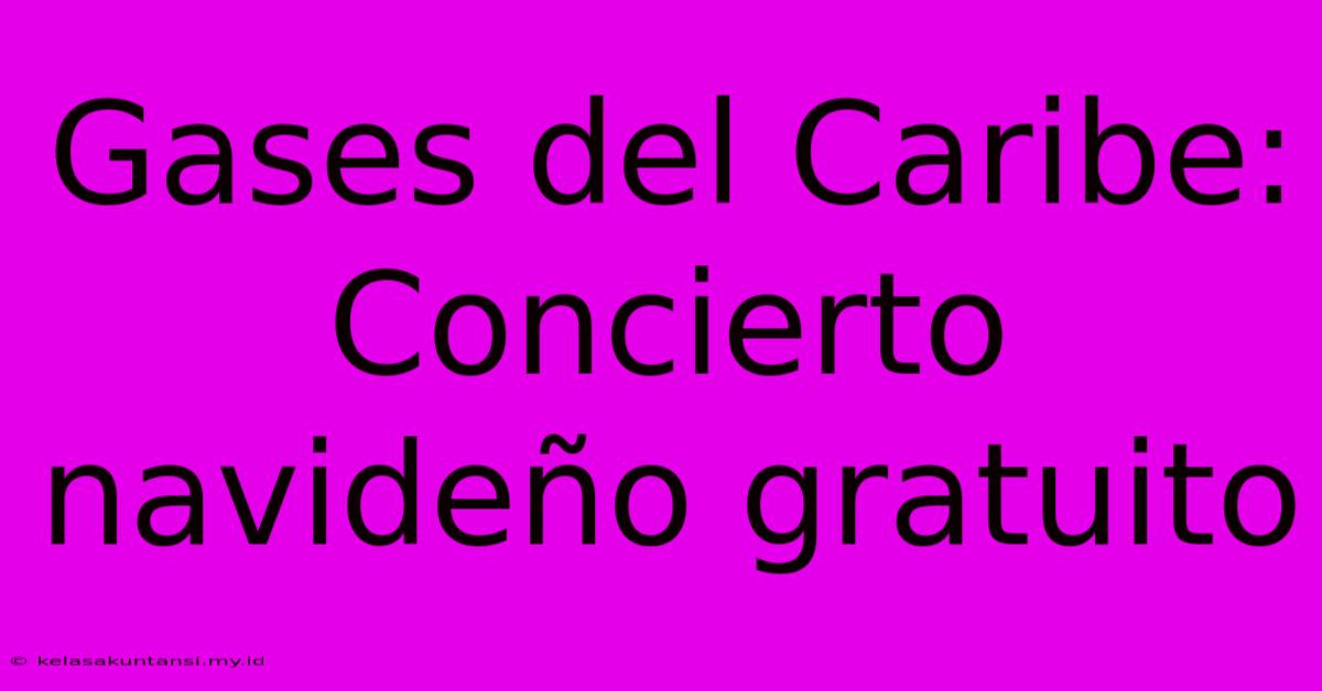 Gases Del Caribe: Concierto Navideño Gratuito