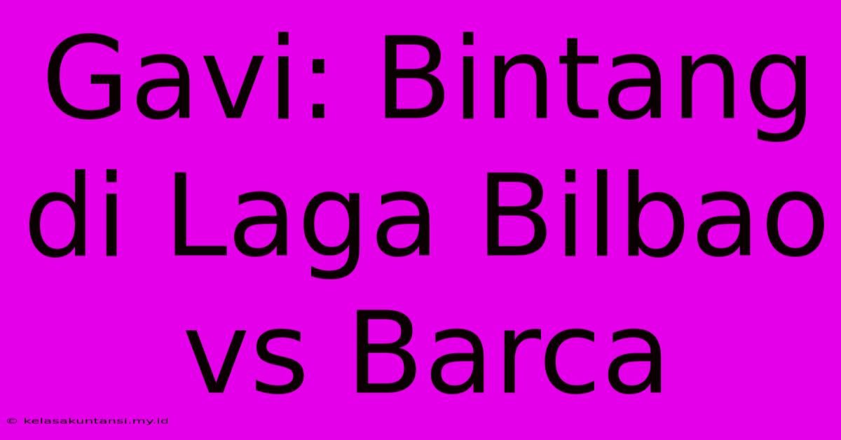 Gavi: Bintang Di Laga Bilbao Vs Barca