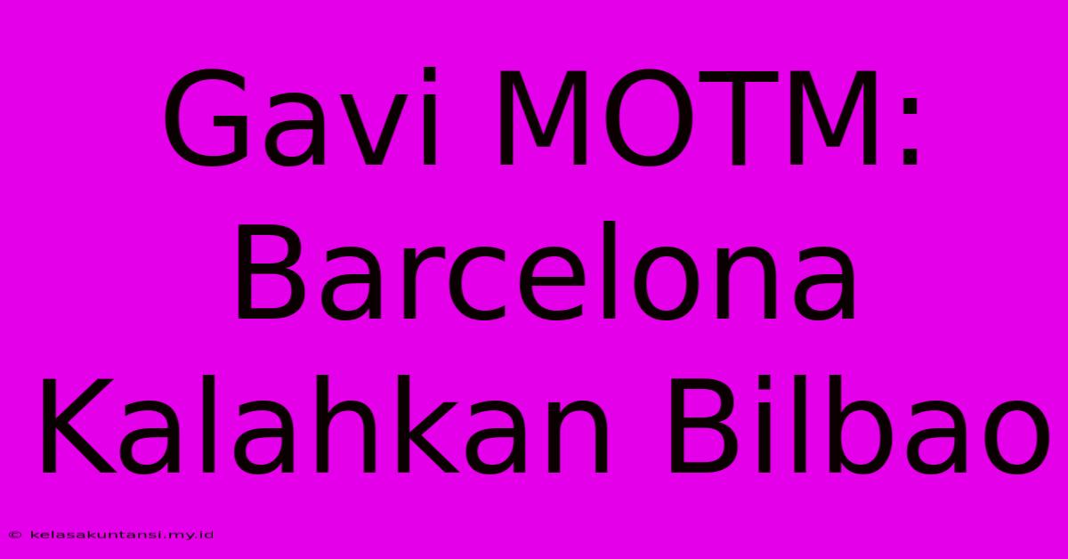 Gavi MOTM: Barcelona Kalahkan Bilbao