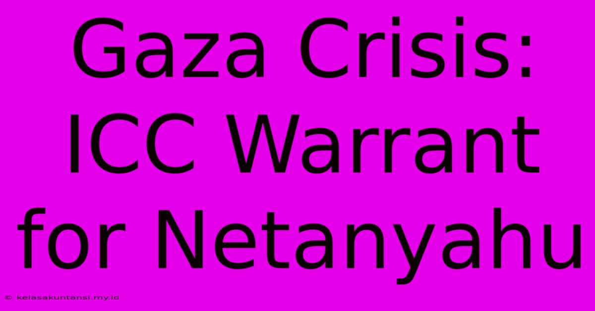 Gaza Crisis: ICC Warrant For Netanyahu