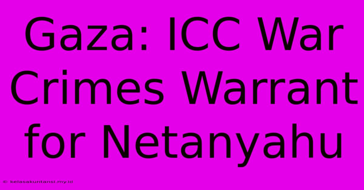 Gaza: ICC War Crimes Warrant For Netanyahu