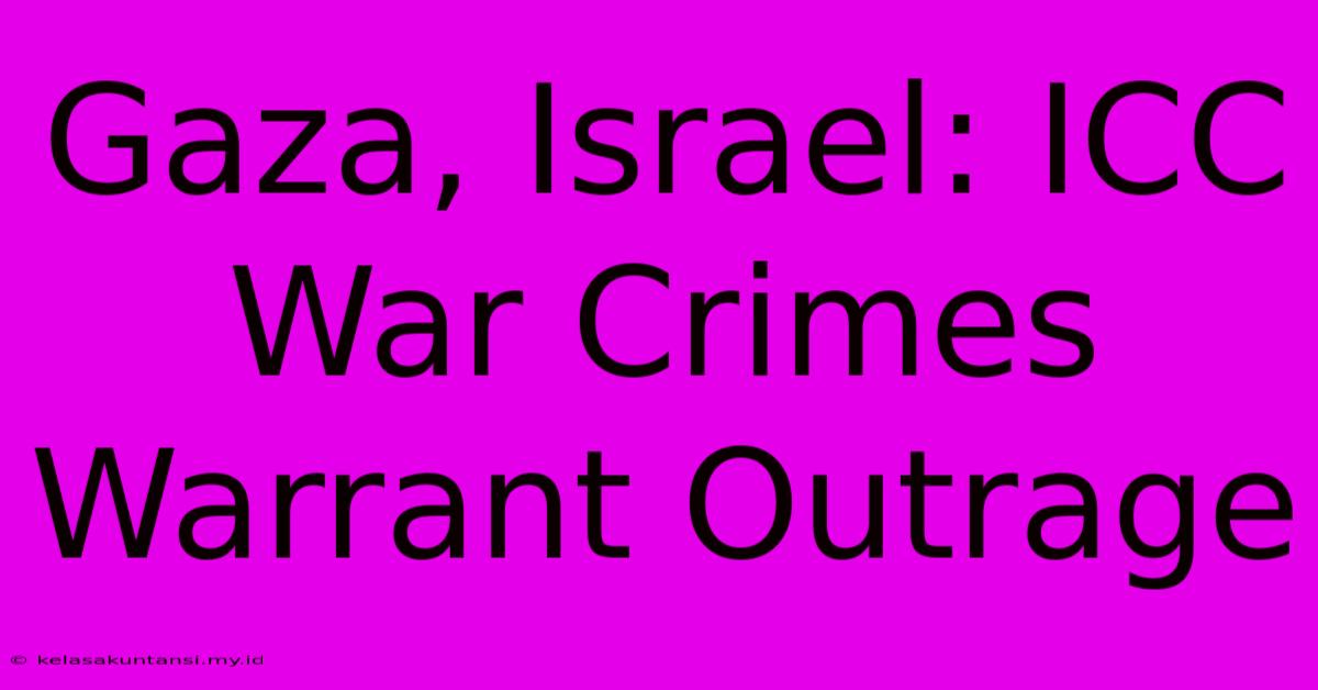 Gaza, Israel: ICC War Crimes Warrant Outrage