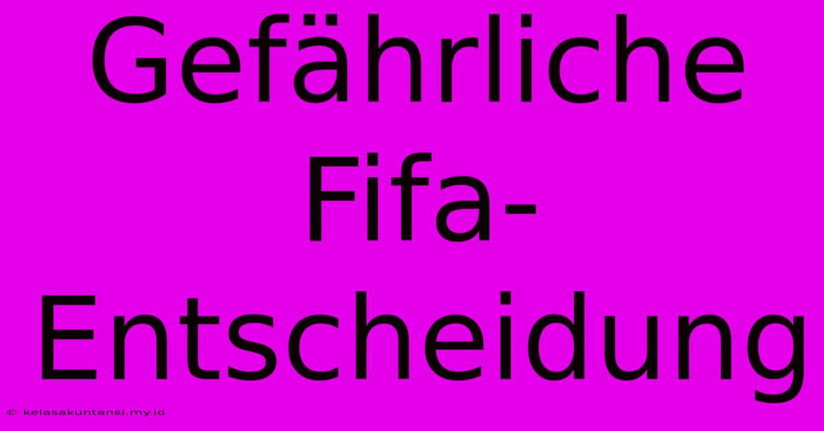 Gefährliche Fifa-Entscheidung