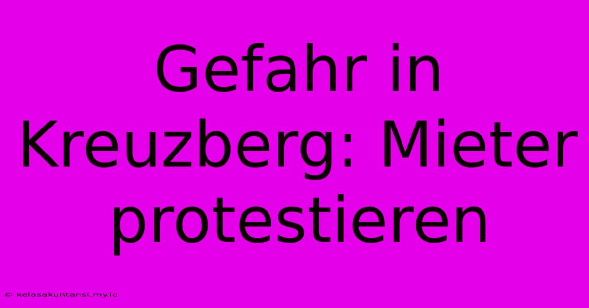 Gefahr In Kreuzberg: Mieter Protestieren