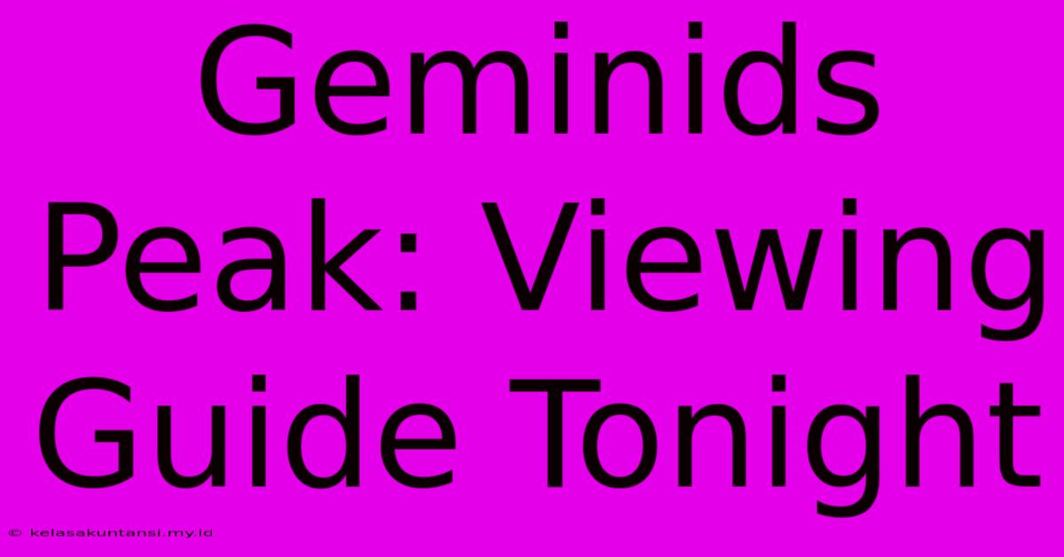 Geminids Peak: Viewing Guide Tonight