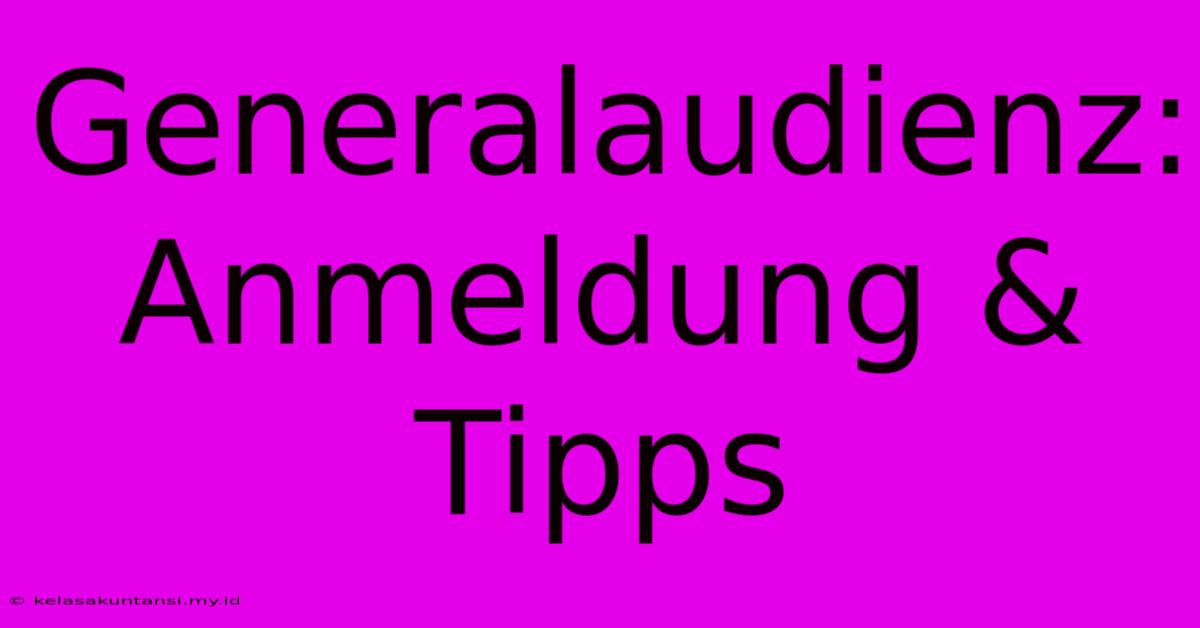 Generalaudienz: Anmeldung & Tipps