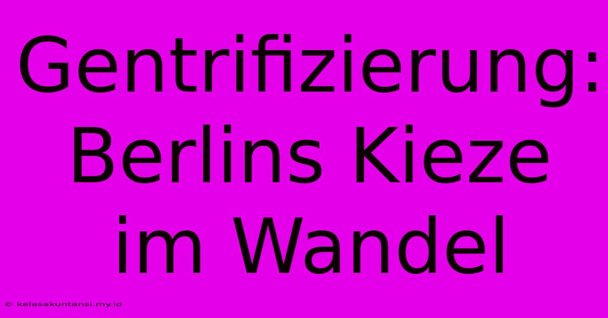 Gentrifizierung: Berlins Kieze Im Wandel