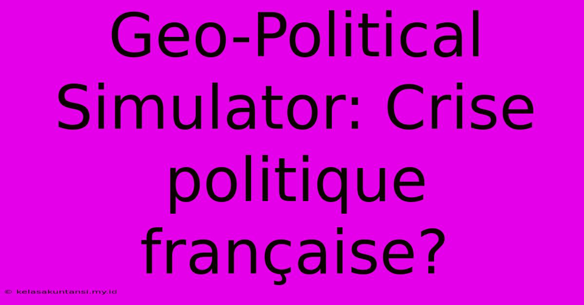 Geo-Political Simulator: Crise Politique Française?