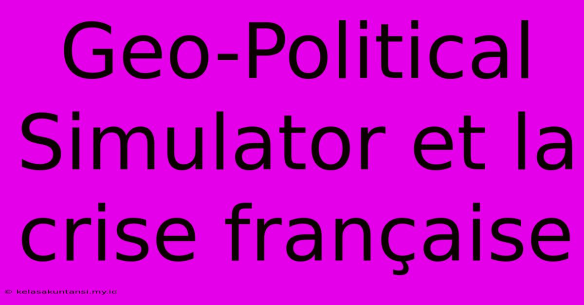 Geo-Political Simulator Et La Crise Française