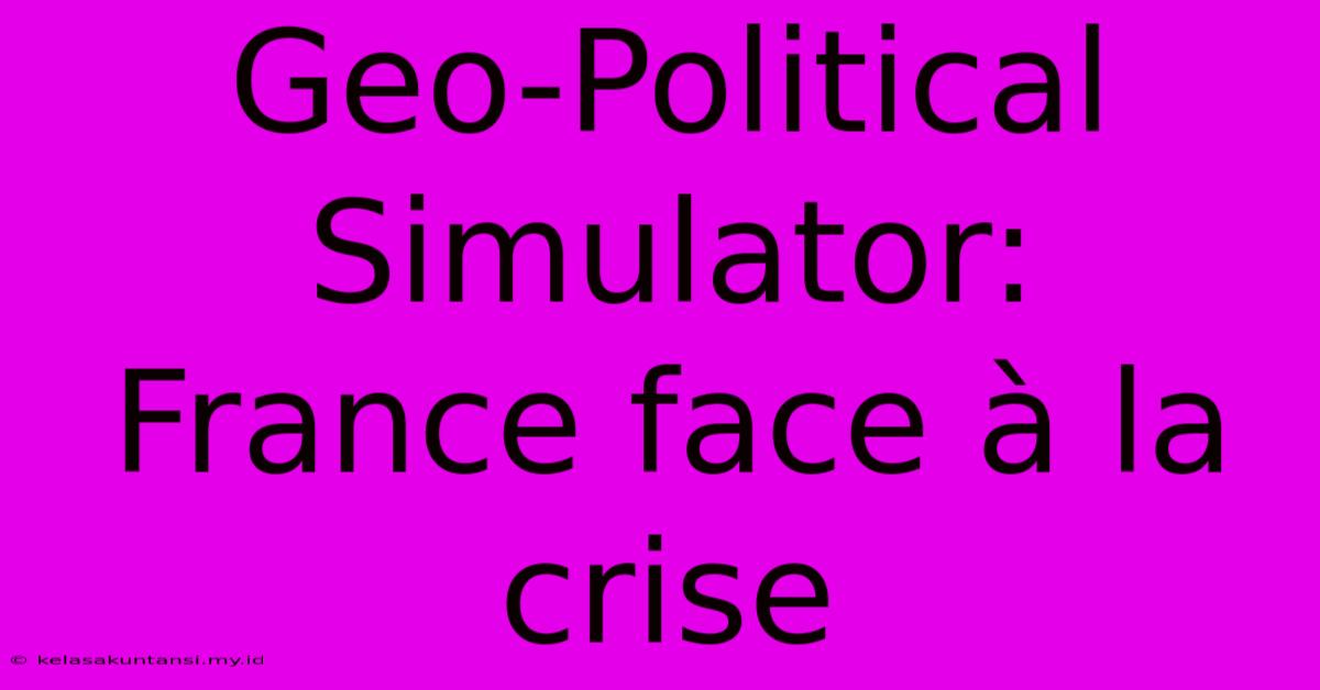 Geo-Political Simulator:  France Face À La Crise