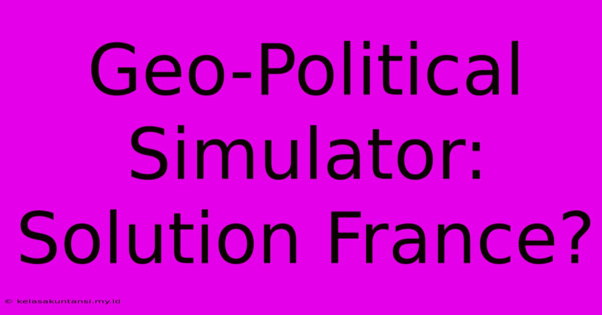 Geo-Political Simulator: Solution France?