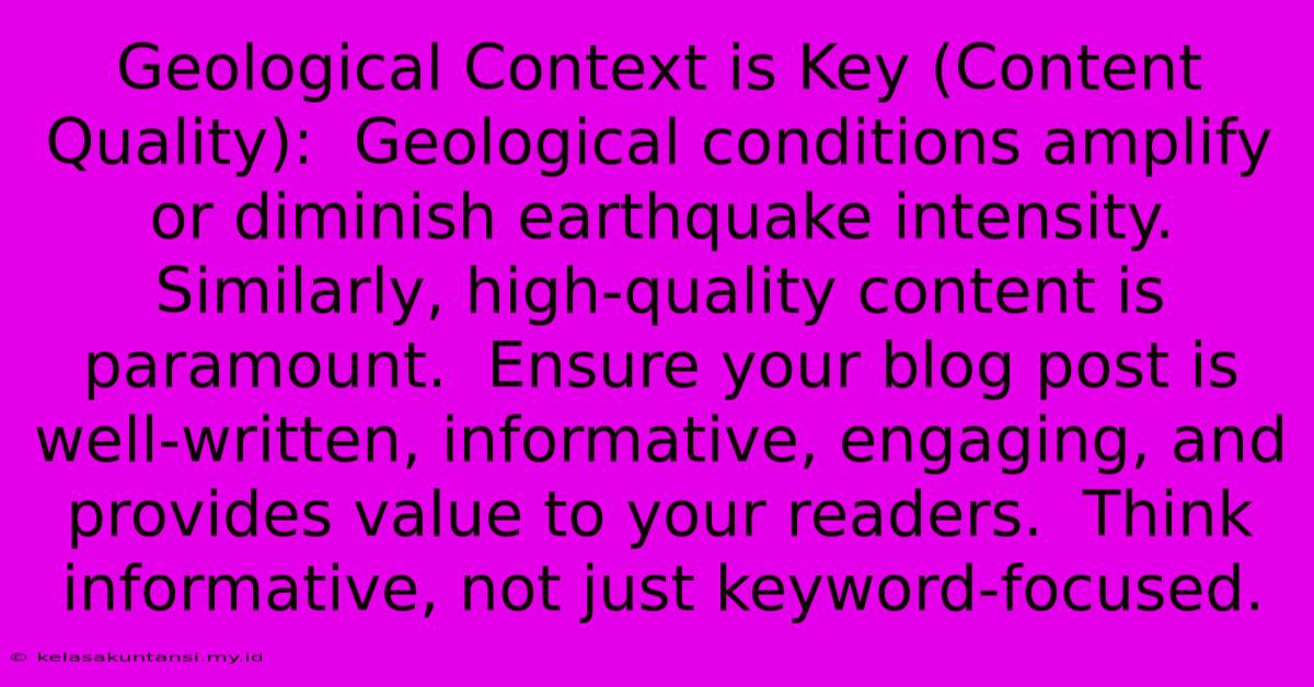 Geological Context Is Key (Content Quality):  Geological Conditions Amplify Or Diminish Earthquake Intensity.  Similarly, High-quality Content Is Paramount.  Ensure Your Blog Post Is Well-written, Informative, Engaging, And Provides Value To Your Readers.  Think Informative, Not Just Keyword-focused.