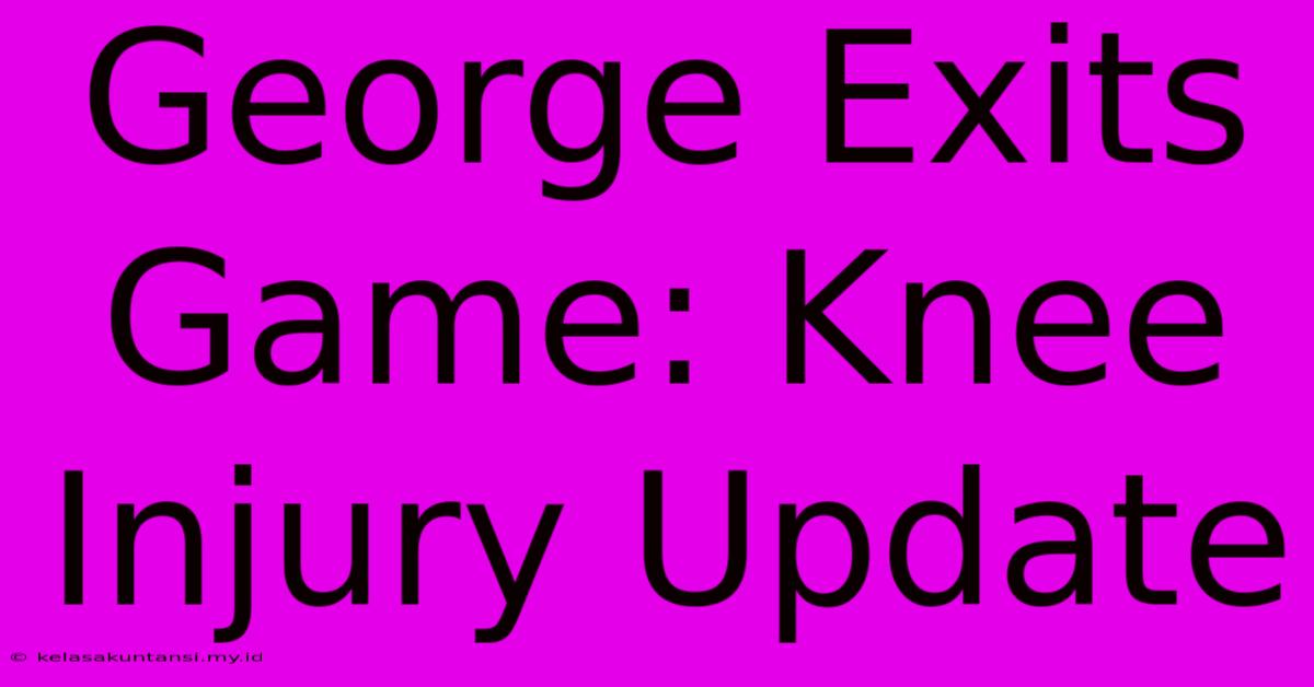 George Exits Game: Knee Injury Update