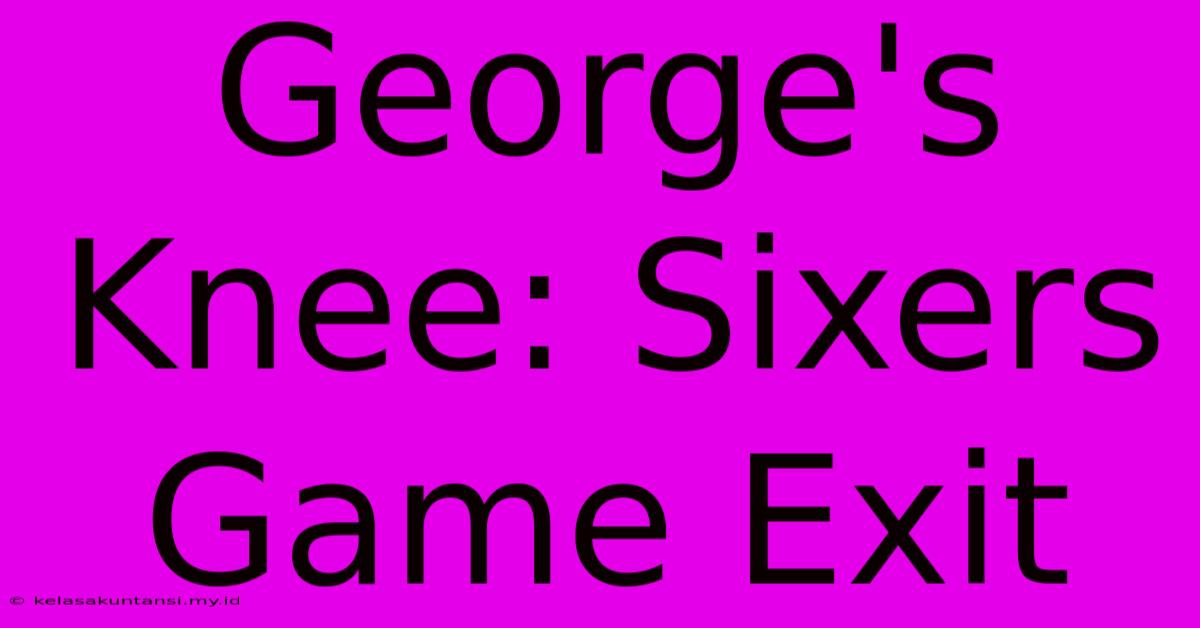 George's Knee: Sixers Game Exit