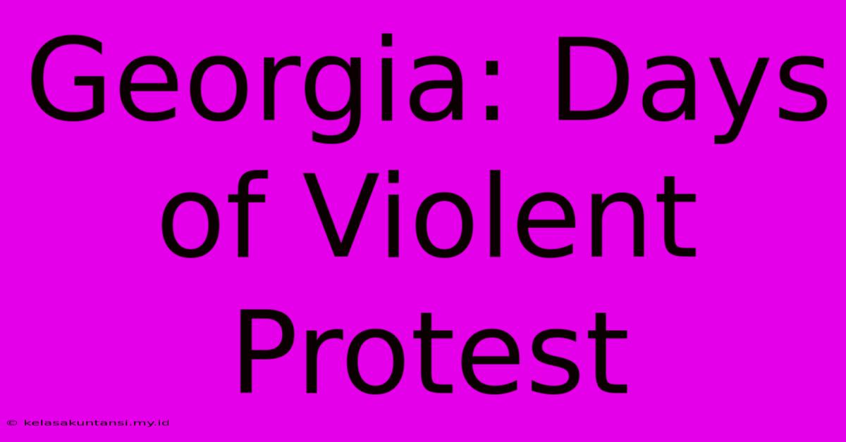 Georgia: Days Of Violent Protest