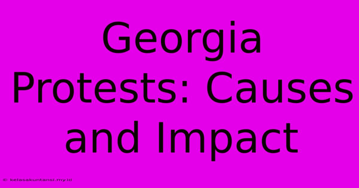 Georgia Protests: Causes And Impact