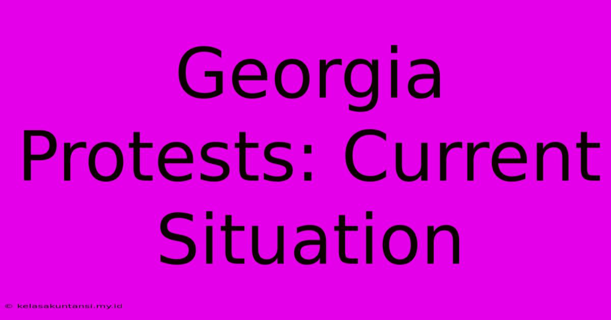 Georgia Protests: Current Situation