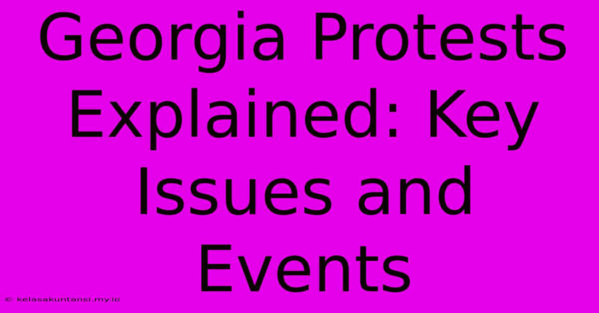 Georgia Protests Explained: Key Issues And Events