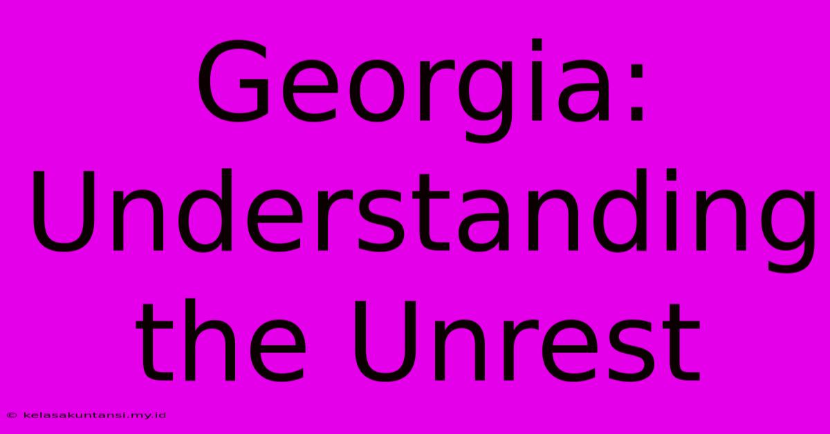 Georgia: Understanding The Unrest