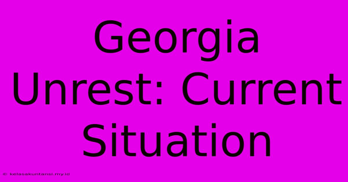 Georgia Unrest: Current Situation