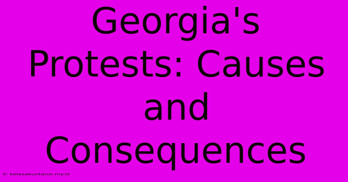 Georgia's Protests: Causes And Consequences