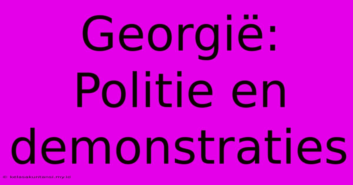 Georgië: Politie En Demonstraties