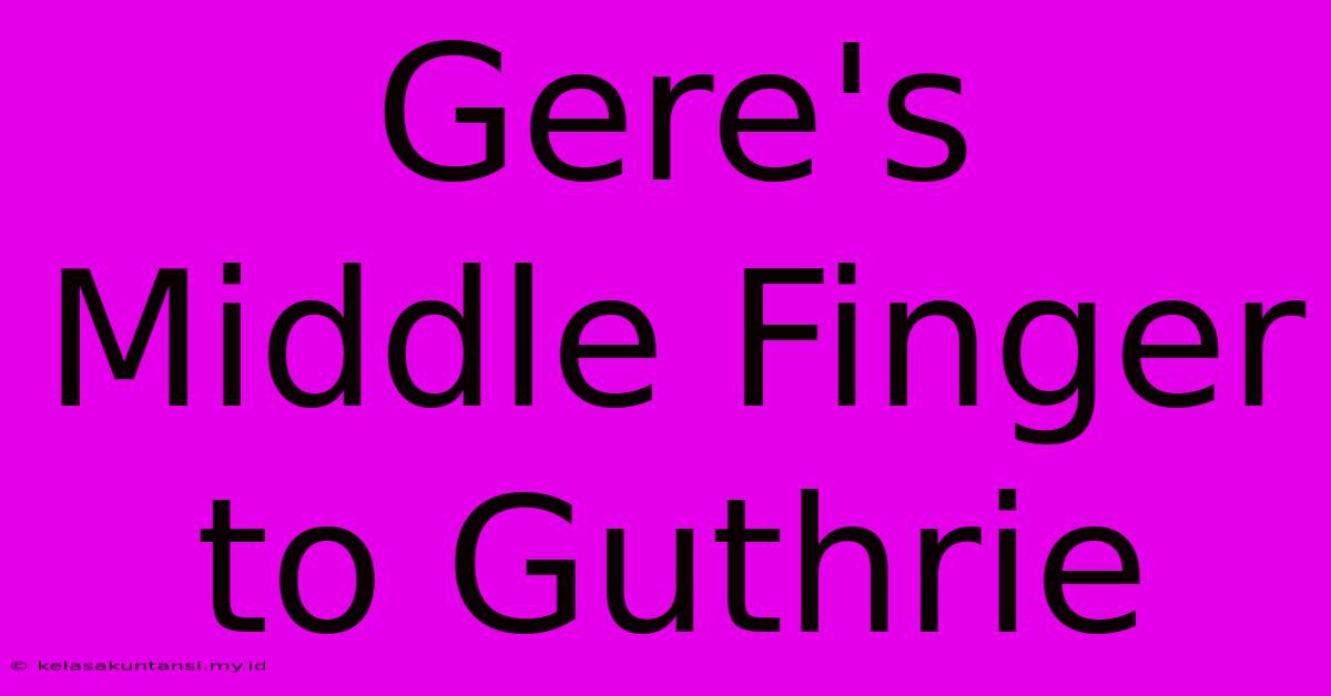 Gere's Middle Finger To Guthrie