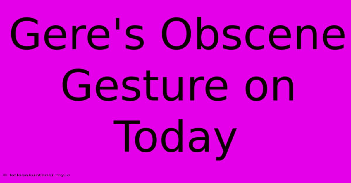 Gere's Obscene Gesture On Today