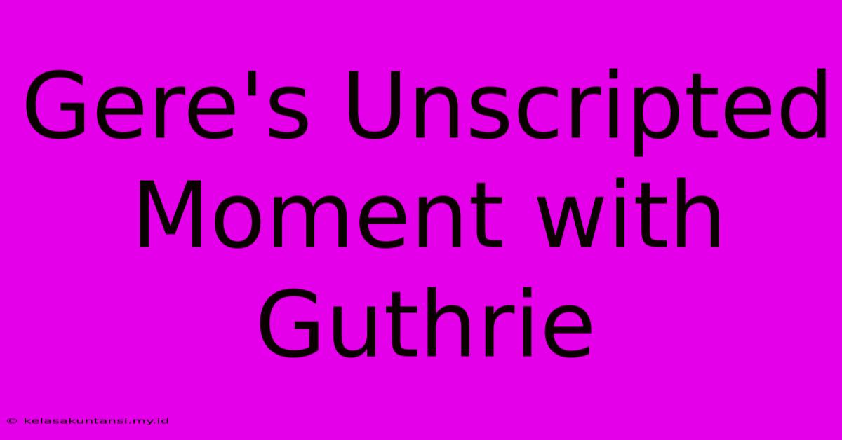 Gere's Unscripted Moment With Guthrie