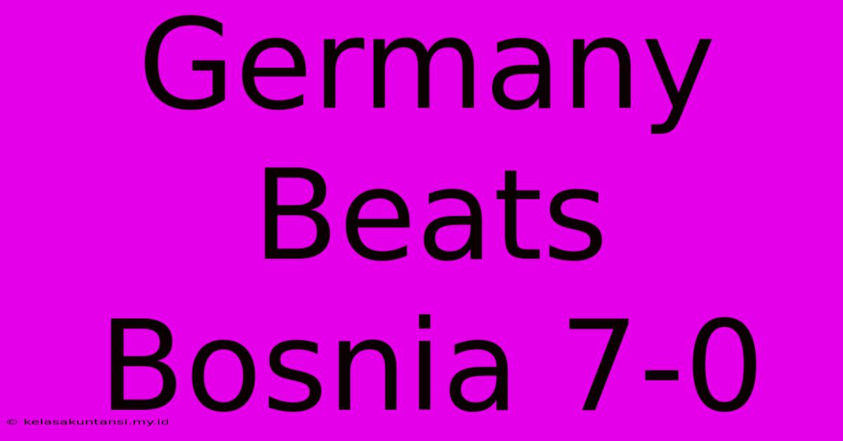 Germany Beats Bosnia 7-0