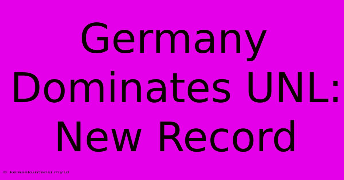 Germany Dominates UNL: New Record