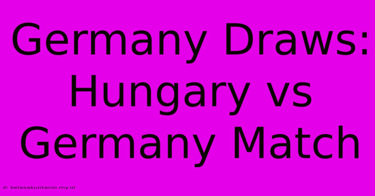 Germany Draws: Hungary Vs Germany Match