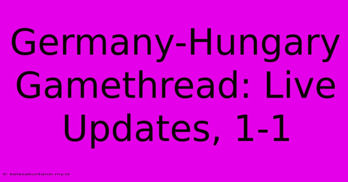 Germany-Hungary Gamethread: Live Updates, 1-1