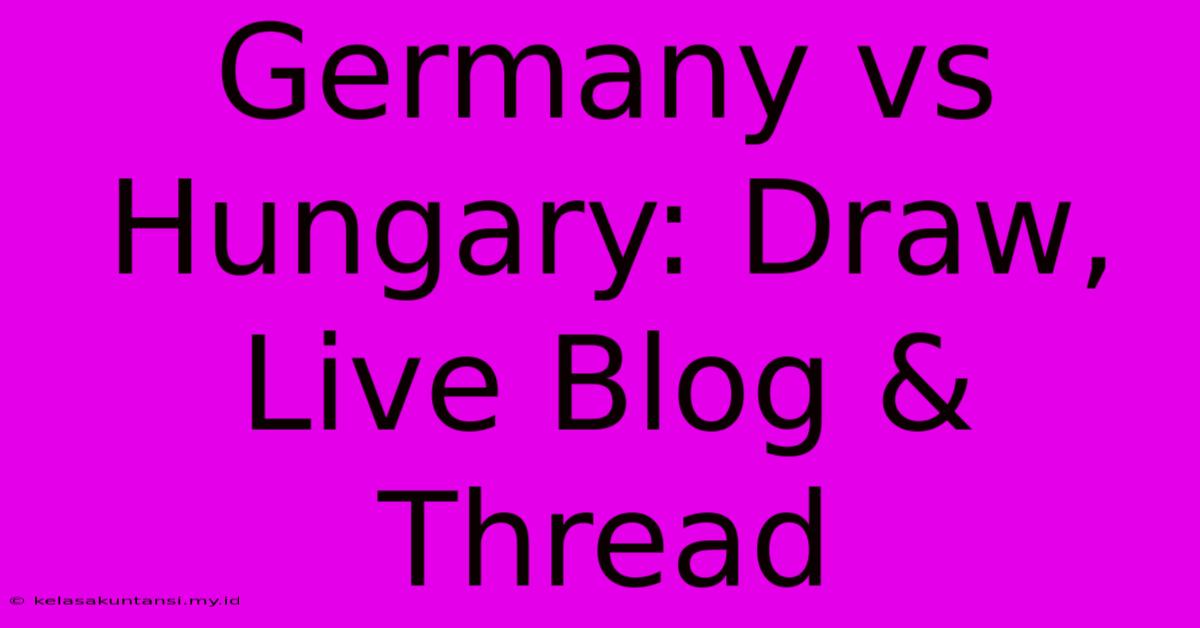 Germany Vs Hungary: Draw, Live Blog & Thread