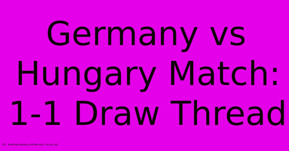 Germany Vs Hungary Match: 1-1 Draw Thread