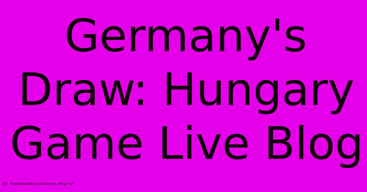 Germany's Draw: Hungary Game Live Blog