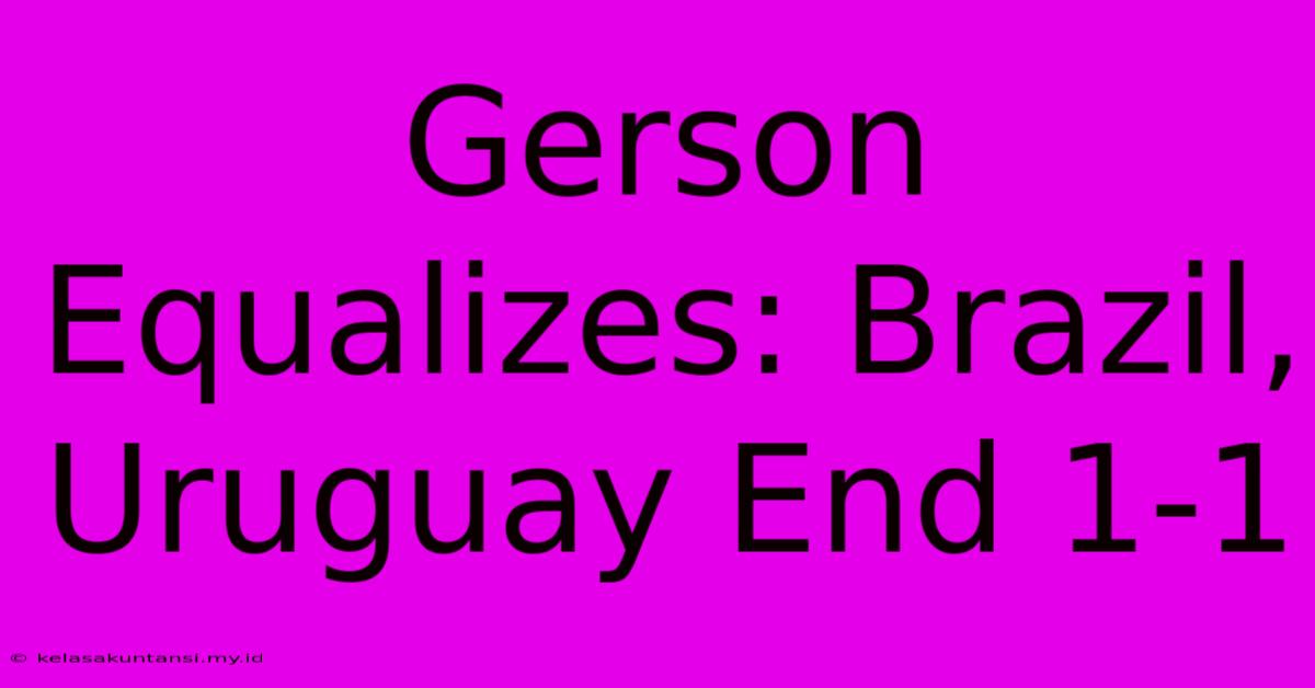 Gerson Equalizes: Brazil, Uruguay End 1-1